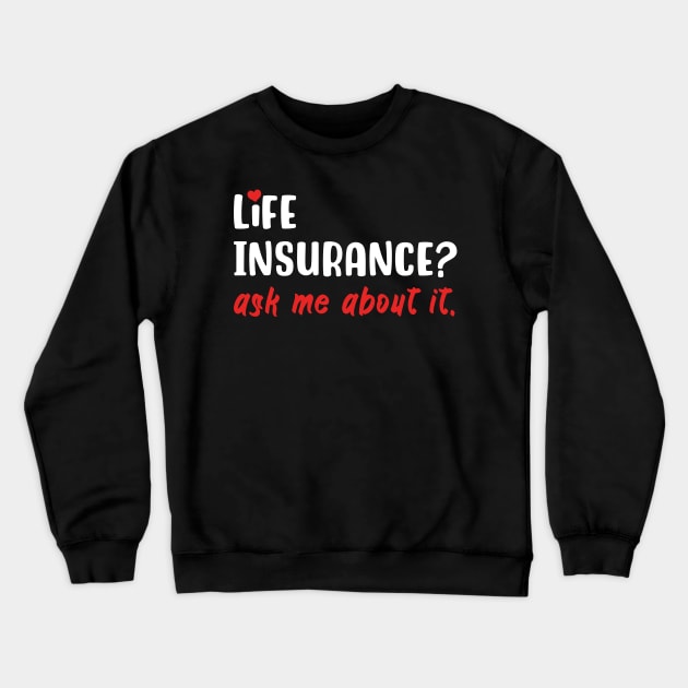 Life Insurance Ask Me About It Crewneck Sweatshirt by maxcode